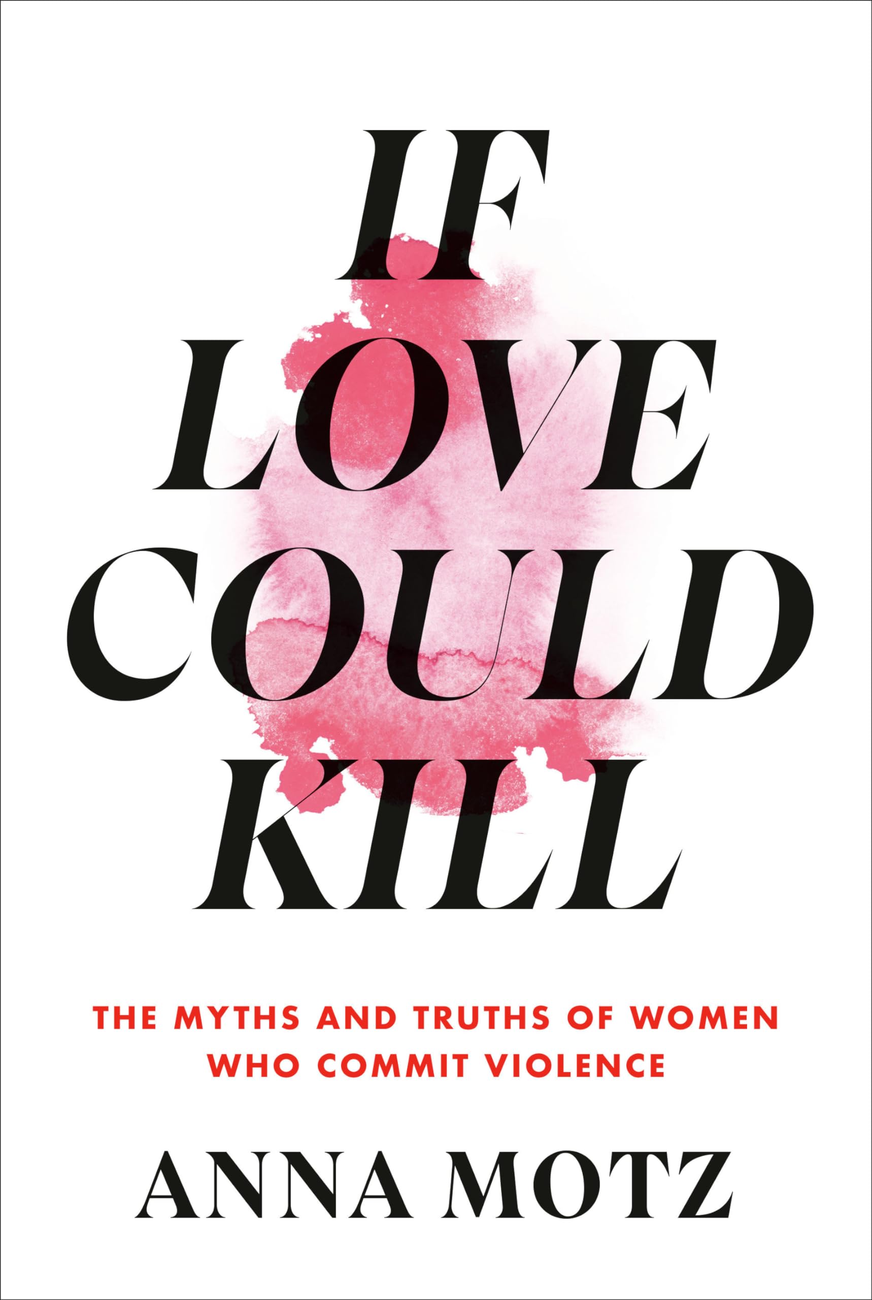 Buy If Love Could Kill: The Myths and Truths of Women Who Commit Violence — BookShops.in