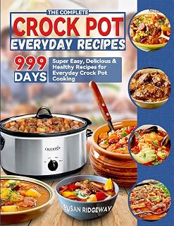 The Complete Crock Pot Everyday Recipes: 999 Days Super Easy, Delicious & Healthy Recipes for Everyday Crock Pot Cooking