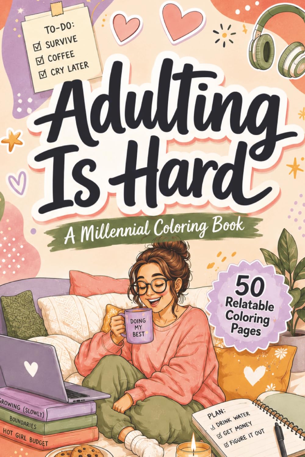 Adulting Is Hard: A Funny Millennial Coloring Book with 50 Relatable Pages for Stress Relief, Self-Care Nights, Coffee Lovers, Plant Parents, and Cozy ... Chaos (Relatable Millennial Coloring Books)