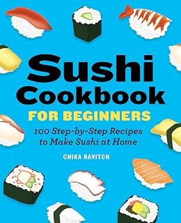 Sushi Cookbook for Beginners by Chika Ravitch: 100 Step-by-Step Recipes for Easy Home Sushi Making