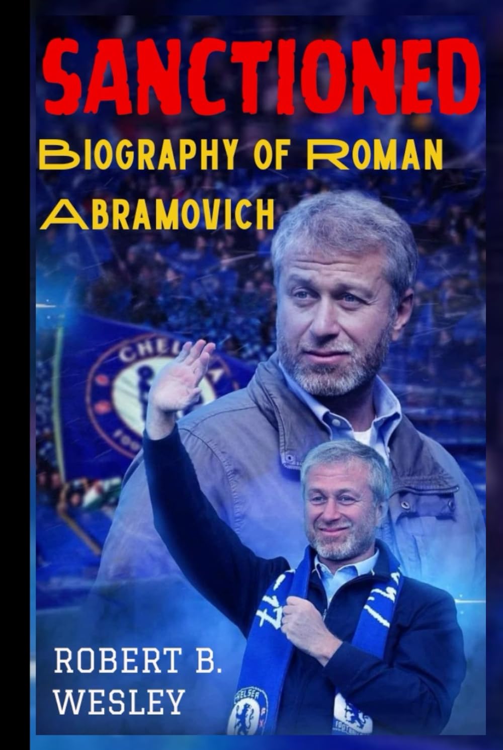 SANCTIONED — Biography of Roman Abramovich: The Untold Story Behind Chelsea Football Club's Sale