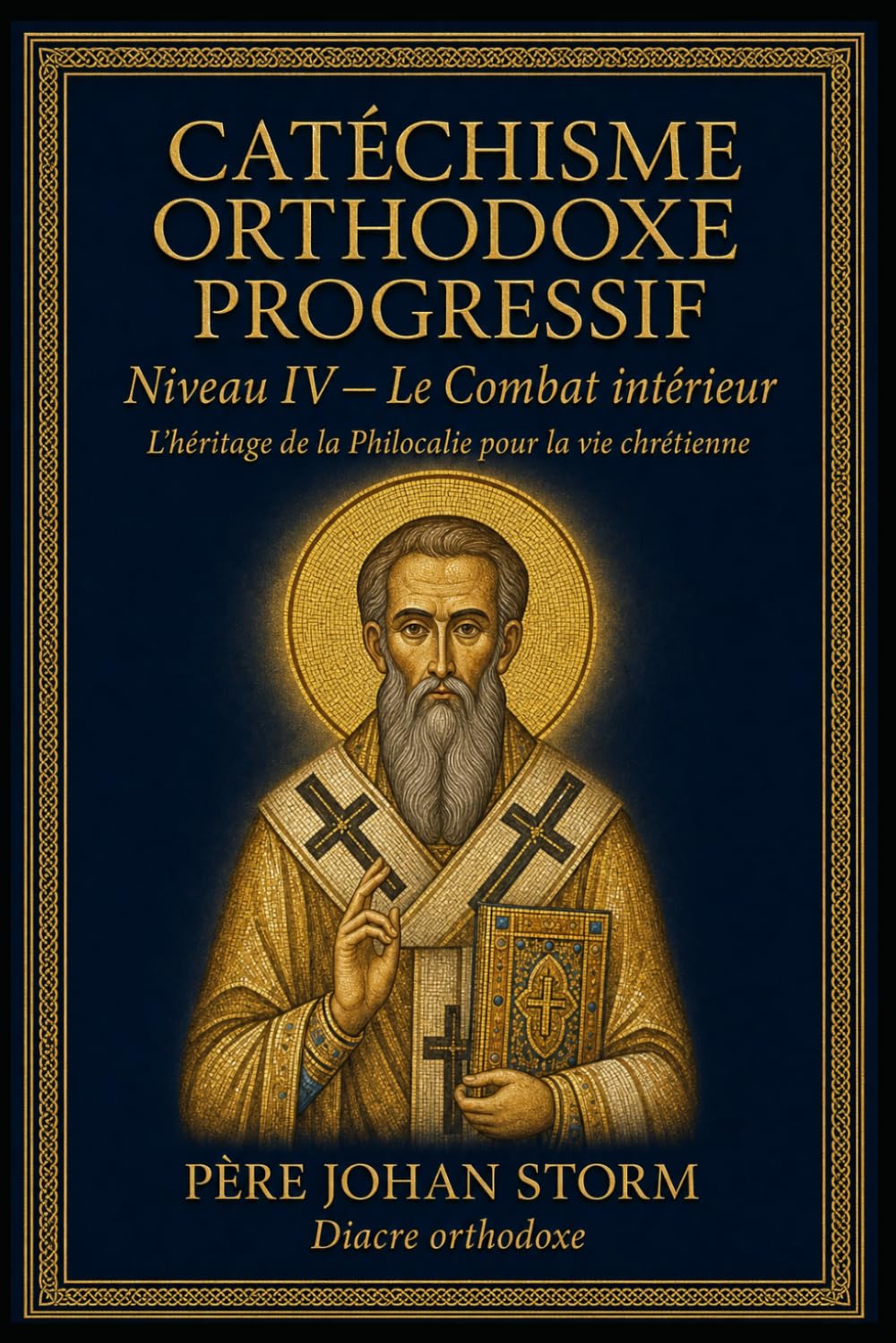 CATÉCHISME ORTHODOXE PROGRESSIF: Niveau IV — Le Combat intérieur L’héritage de la Philocalie pour la vie chrétienne