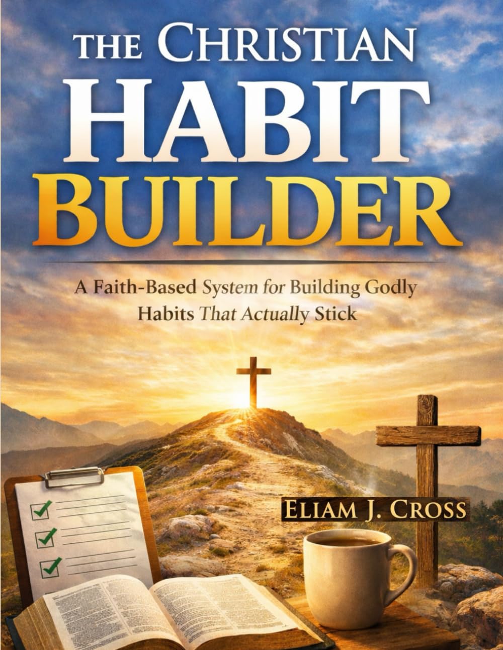 The Christian Habit Builder: A Faith-Based System for Building Godly Habits That Actually Stick (Faith & Freedom)