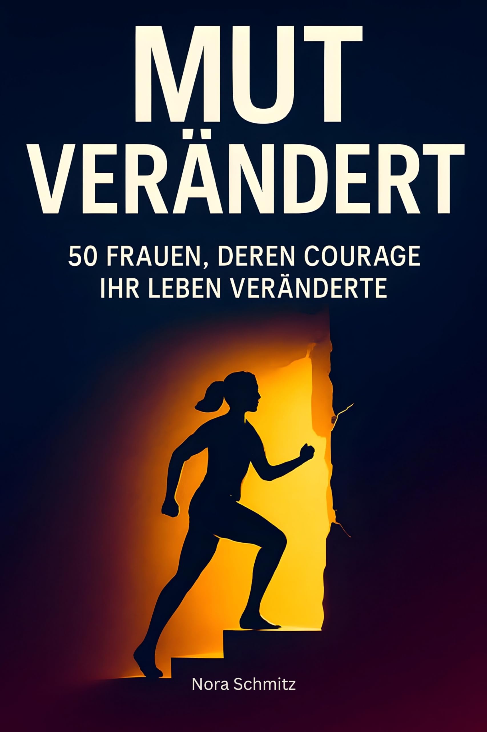 Mut verändert: 50 Frauen, deren Courage ihr Leben veränderte