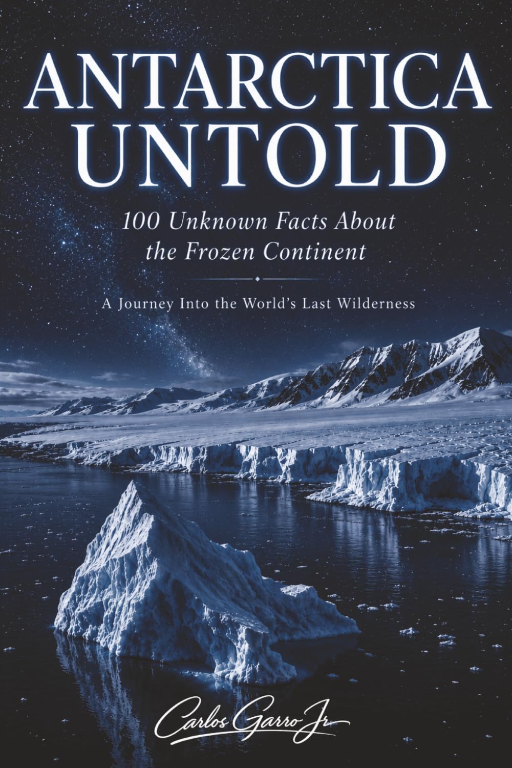 Antarctica Untold: 100 Unknown Facts About Polar Exploration, Antarctic Wildlife, Climate Science, Ice Age Secrets, and the World's Last Untouched Wilderness | 6x9 | 218 pages | Gift