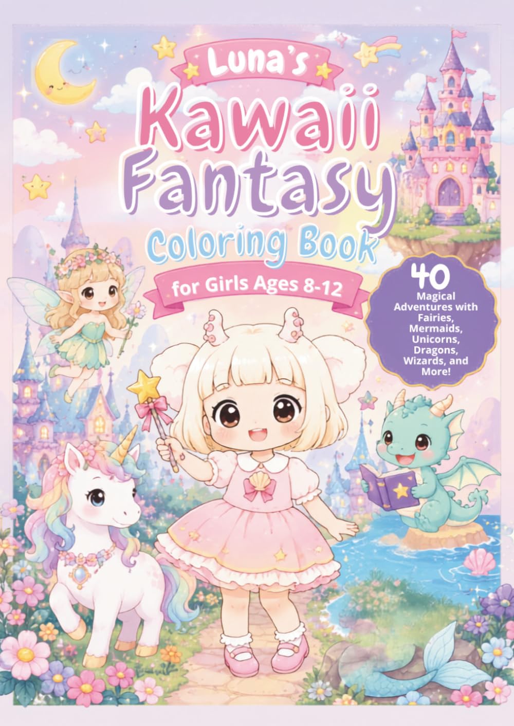 Luna's Kawaii Fantasy Coloring Book for Girls Ages 8–12: 40 Magical Adventures with Fairies, Mermaids, Unicorns, Dragons, Wizards, and More (Luna's Kawaii Adventures)