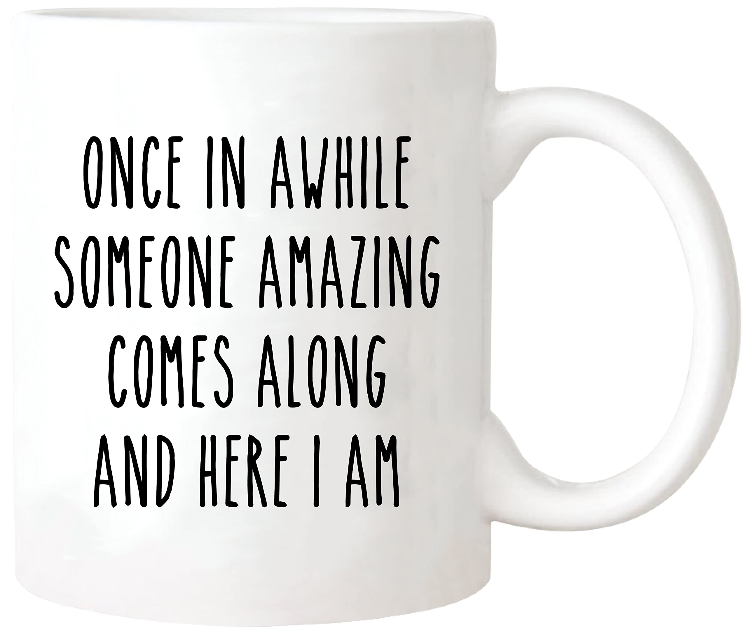 Once In Awhile Someone Amazing Comes Along And Here I Am ，Coffee Mug For Her，Him, Birthday Funny Mug，Mugs With Sayings, 11oz Ceramic Coffee Mug/Tea Cup