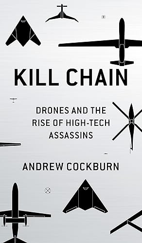 Kill Chain: Drones and the Rise of High-Tech Assassins: Drones and the Rise of High-Tech Assassins