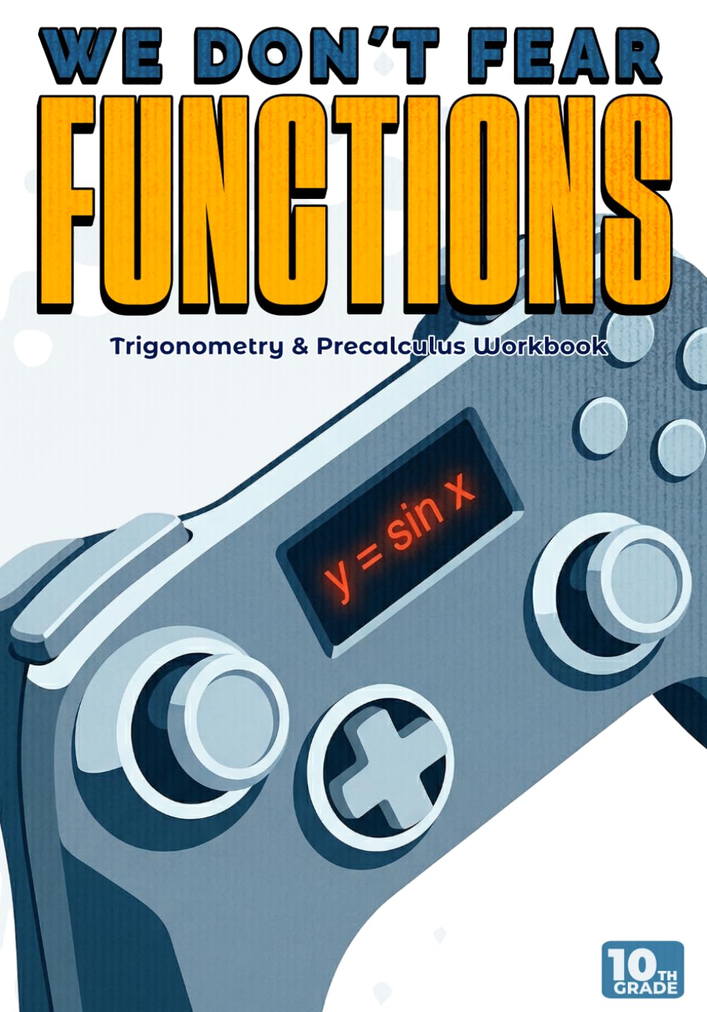 We Don't Fear Functions: Trigonometry & Precalculus Workbook — Grade 10: Algebra 2 & Math Book for 10th Grade High School Students (Visual Academic Series)