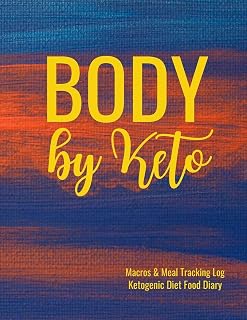 Body by Keto Macros and Meal Tracking Log Ketogenic Diet Food Diary: 200 Page Women's Journal to Help Reach Your Body Goals