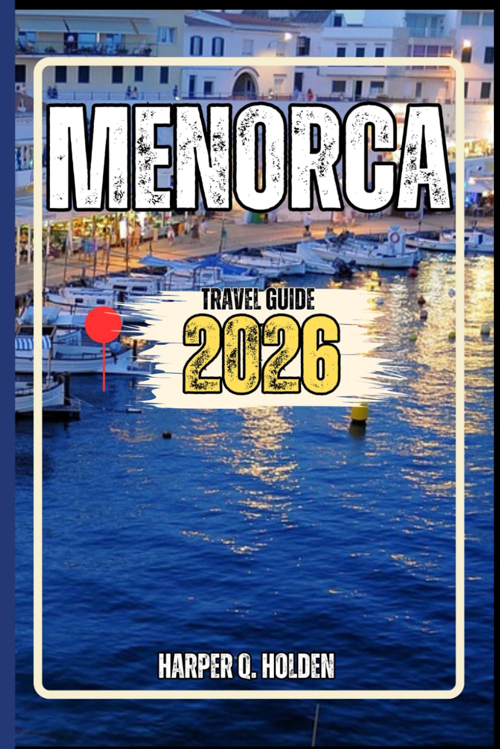 MENORCA TRAVEL GUIDE: A Journey of Experiences From Iconic Landmarks, to Cultures, Cuisines, Adventure and More (Harper Q Travelling)