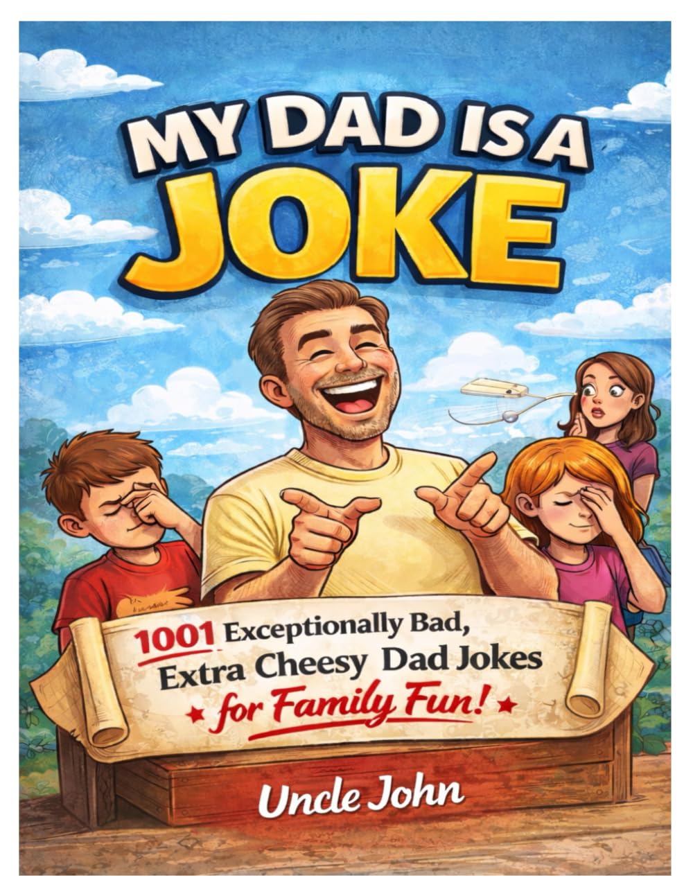 My Dad Is A Joke: 1001 Exceptionally Bad, Extra Cheesy Dad Jokes For Family Fun!