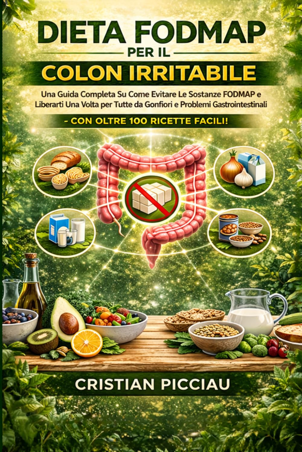 DIETA FODMAP PER IL COLON IRRITABILE: Una Guida Completa Su Come Evitare Le Sostanze Fodmap e Liberarti Una Volta per Tutte da Gonfiori e Problemi Gastrointestinali - Con Oltre 100 RICETTE FACILI!