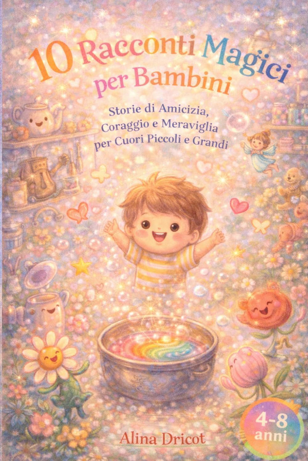 10 Racconti Magici per Bambini: Storie di Amicizia, Coraggio e Meraviglia per Cuori Piccoli e Grandi