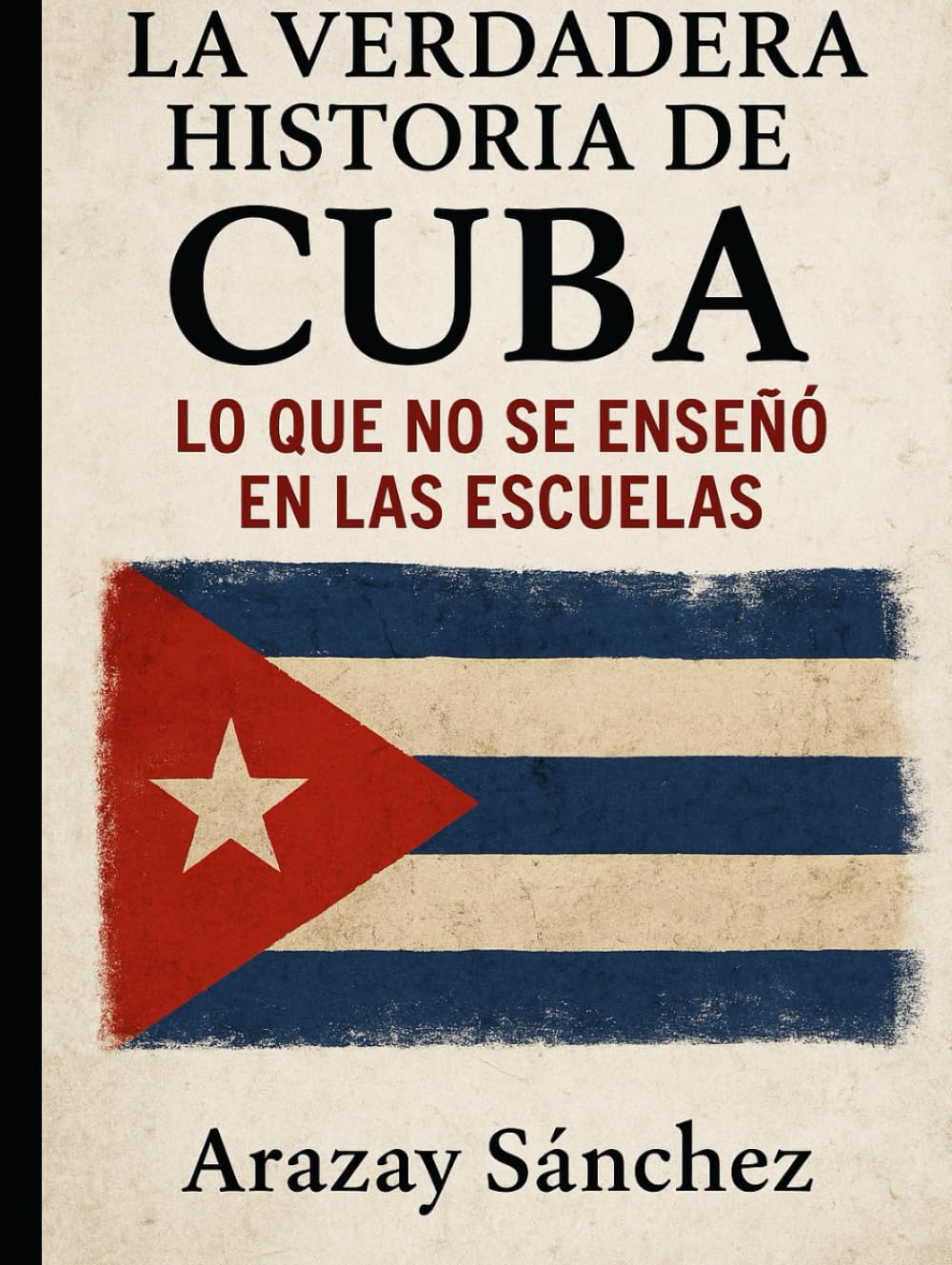 La verdadera historia de Cuba: Lo que no se enseñó en las escuelas: voces silenciadas, verdades ocultas y la memoria viva de un pueblo que resistió.