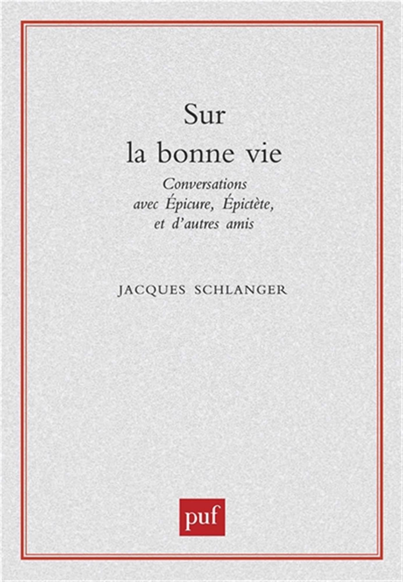 SUR LA BONNE VIE.: Conversations avec Epicure, Epictète et d'autres amis