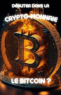 Débuter dans la crypto-monnaie Le Bitcoin ?: Livre pour débutants dans le monde de la crypto-monnaie, de la blockchain et du Bitcoin