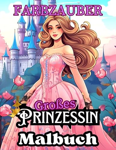 Farbzauber Großes Prinzessin Malbuch: Das perfekte Malbuch für alle kreativen Mädchen - zum ausmalen, zum beschäftigen, zum träumen, zum entspannen. ... Geschenk für alle kleinen und großen Künstler