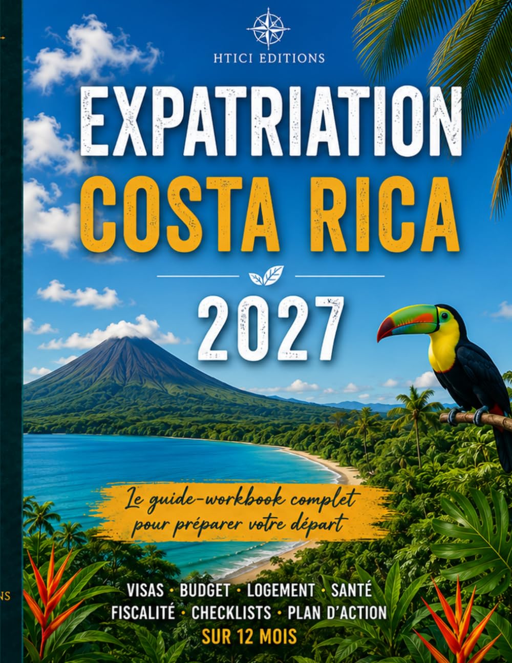 EXPATRIATION COSTA RICA 2027: Le Guide Workbook complet pour préparer votre départ (Guides d’expatriation HTICI)