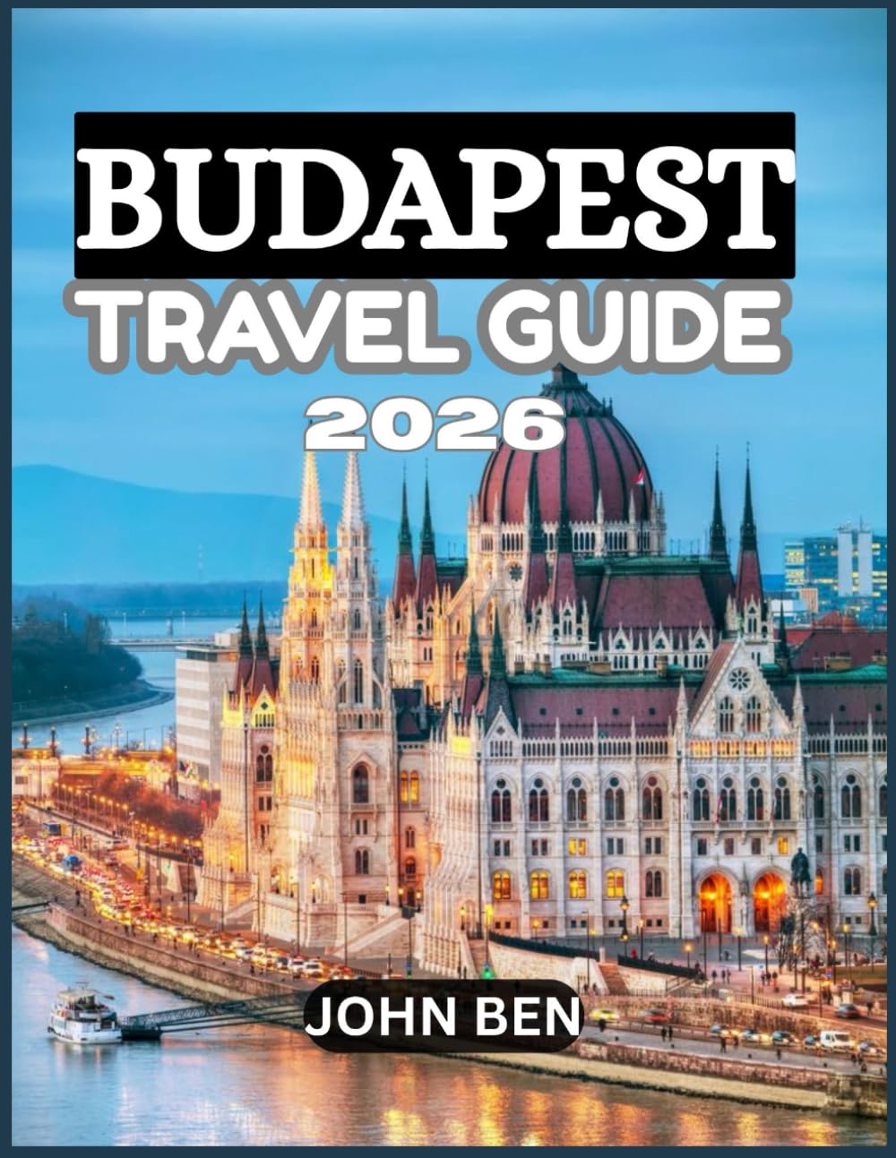 BUDAPEST TRAVEL GUIDE 2026: “Explore Hidden Gems, Local Secrets, and Unforgettable Adventures”