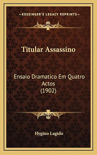 Titular Assassino: Ensaio Dramatico Em Quatro Actos (1902)