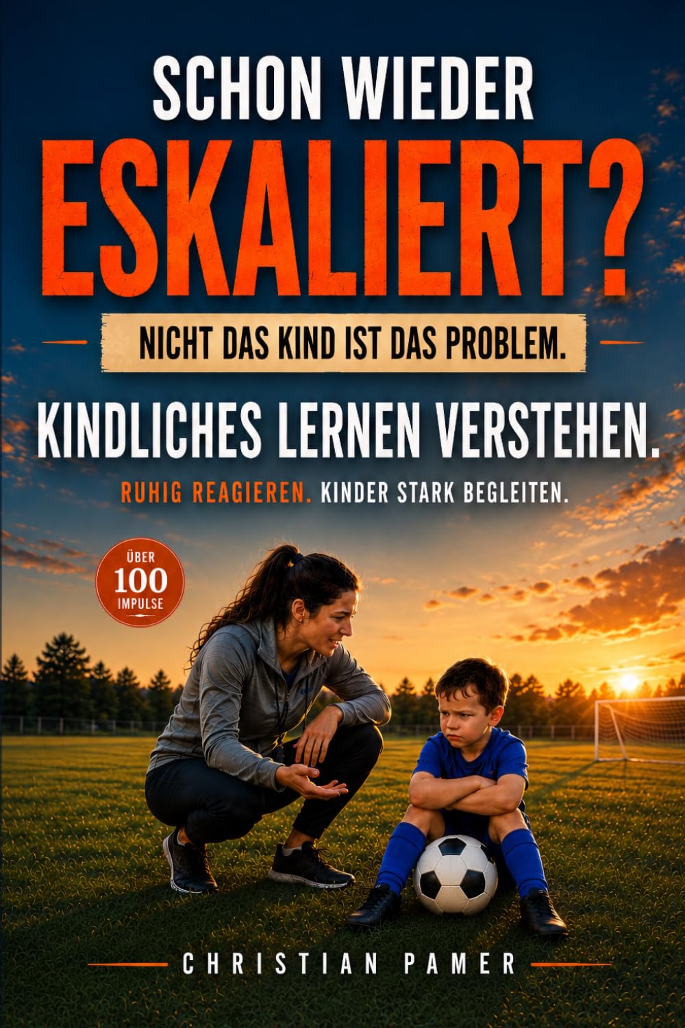 Kindliches Lernen verstehen: Schon wieder eskaliert? Warum Kinder so reagieren und wie du sie ruhiger begleiten kannst (Kinder stark begleiten – Die Begleitreihe von Christian Pamer)