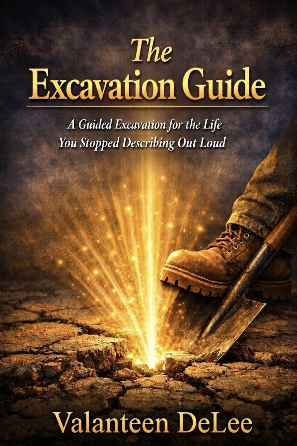 THE EXCAVATION GUIDE: A Guided Excavation for the Life You Stopped Describing Out Loud