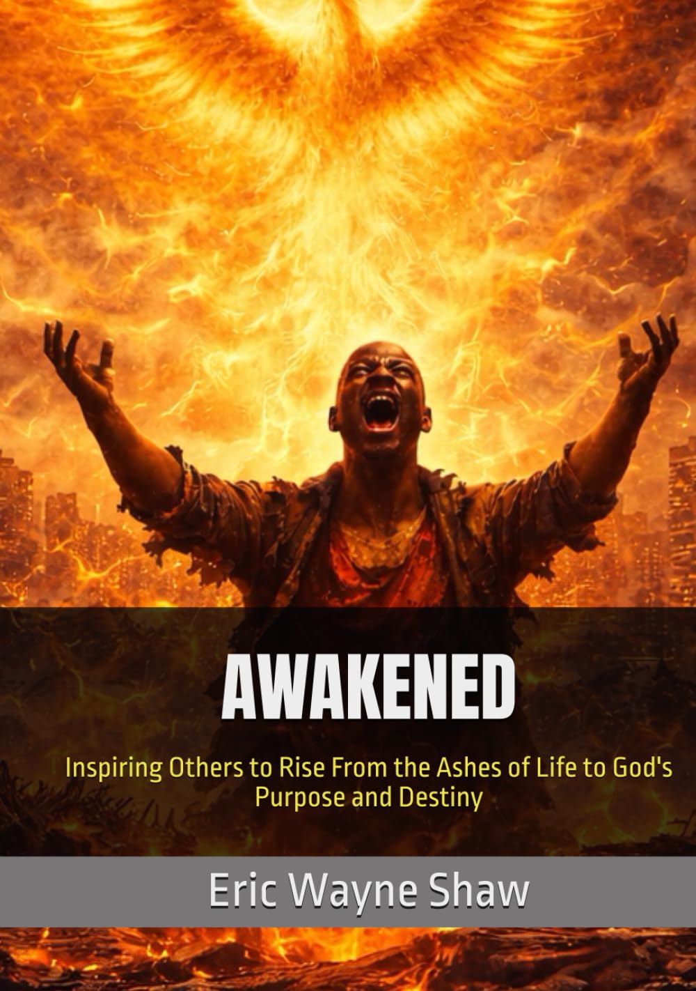 AWAKENED: Inspiring Others to Rise From the Ashes of Life to God's Purpose and Destiny