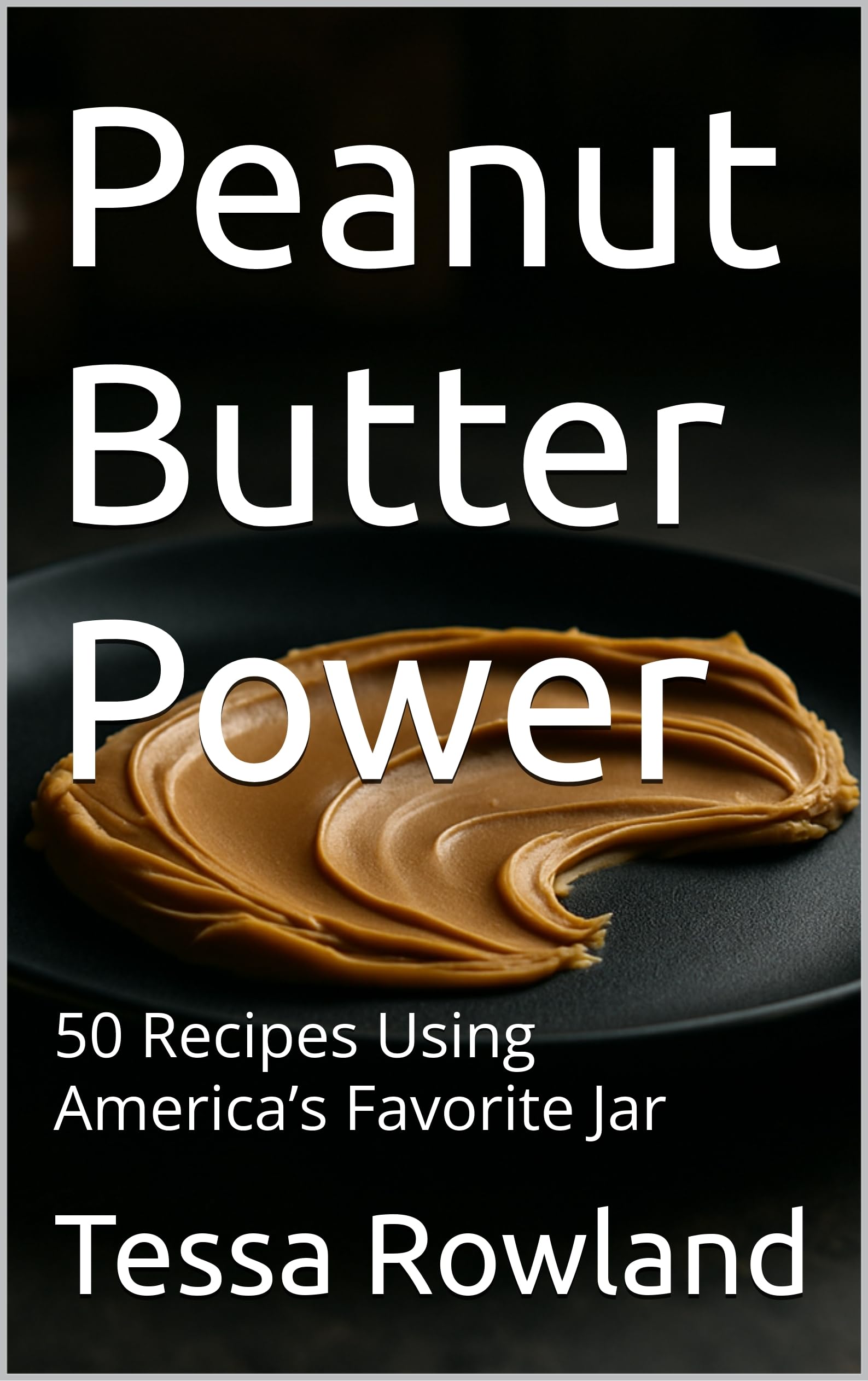 Peanut Butter Power: 50 Recipes Using America’s Favorite Jar (Sizzling Sauces & Condiments Book 27)