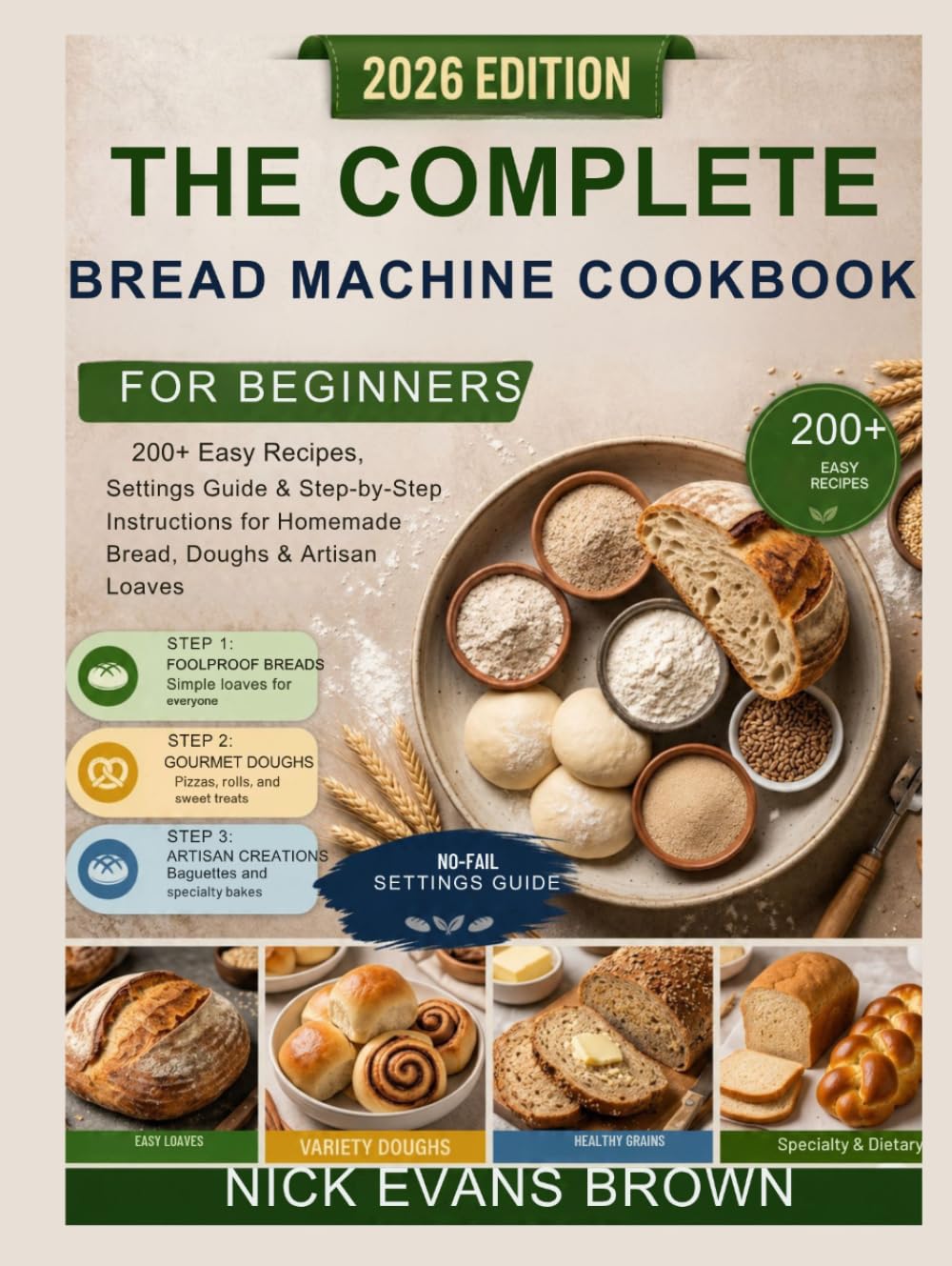 The Complete Bread Machine Cookbook for Beginners: 200+ Easy Recipes, Settings Guide & Step-by-Step Instructions for Homemade Bread, Doughs & Artisan Loaves