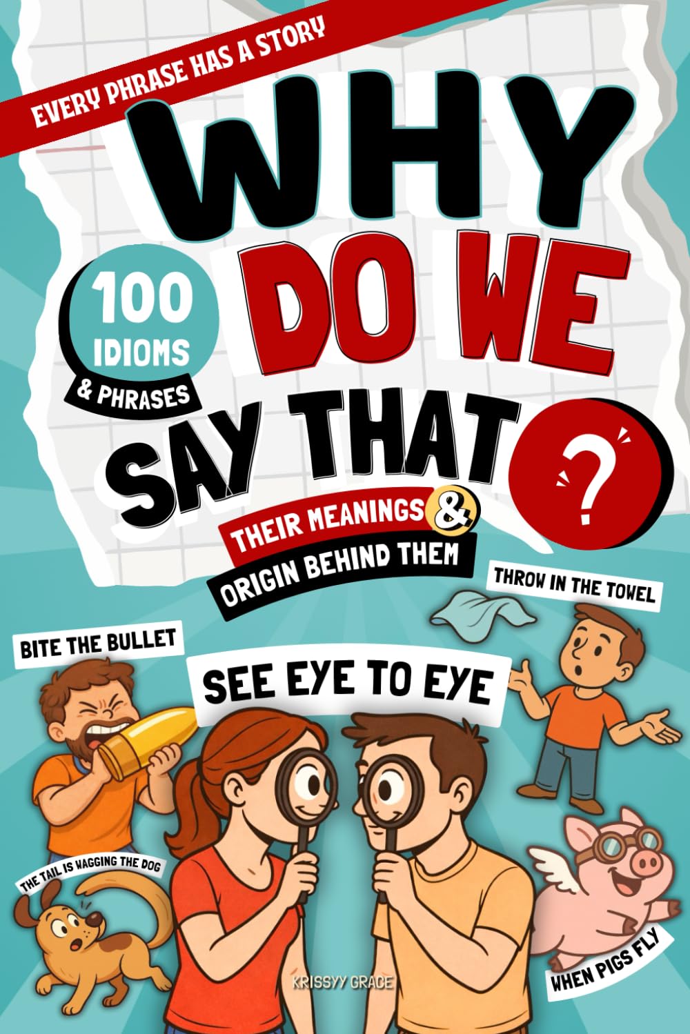 Why Do We Say That?: 100 Idioms and Phrases, Their Meanings, and the Curious Origins Behind Them