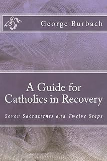 A Guide for Catholics in Recovery: Seven Sacraments and Twelve Steps