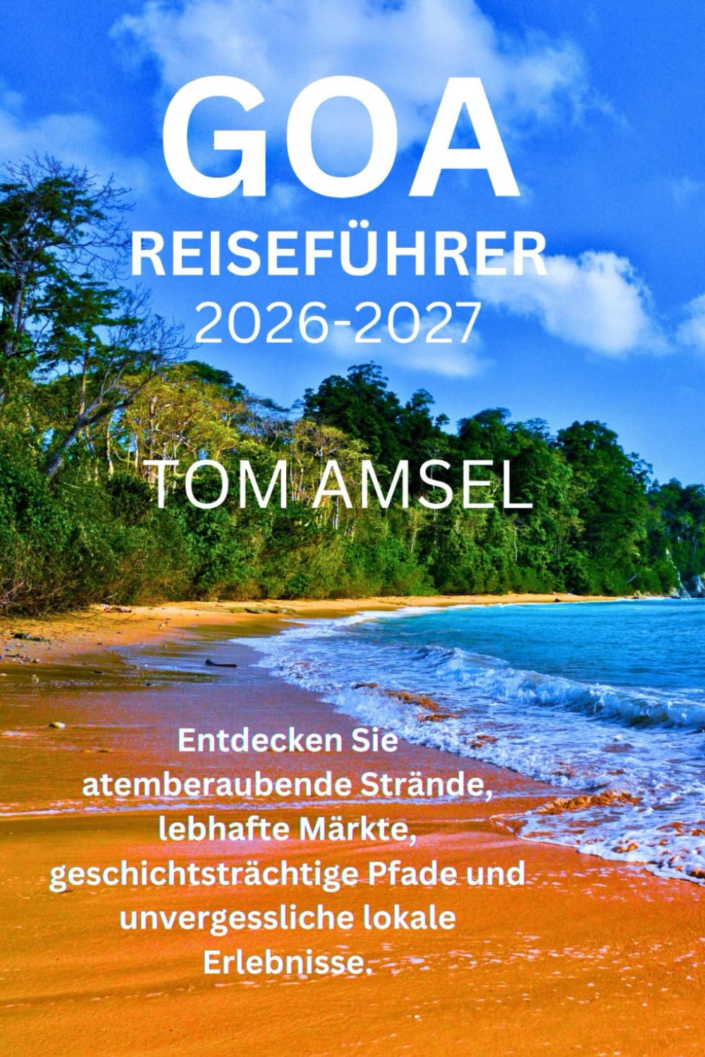 Goa Reiseführer 2026-2027: Entdecken Sie atemberaubende Strände, lebhafte Märkte, geschichtsträchtige Pfade und unvergessliche lokale Erlebnisse (GoSmart Reisen)