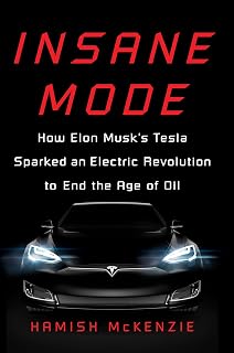 Insane Mode: How Elon Musk's Tesla Sparked an Electric Revolution to End the Age of Oil