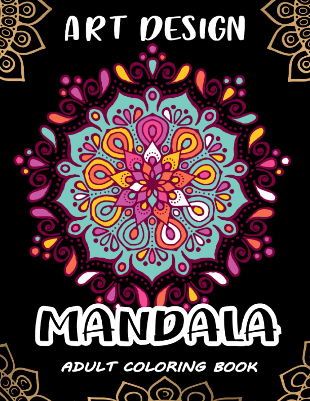 Art Design Mandala: Adult Coloring Book. Mandala Art Stress Relieving and Relaxing Designs