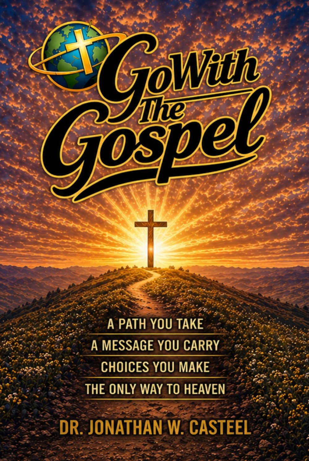 Go With The Gospel: A path you take, a message you carry, choices you make, the only way to Heaven.