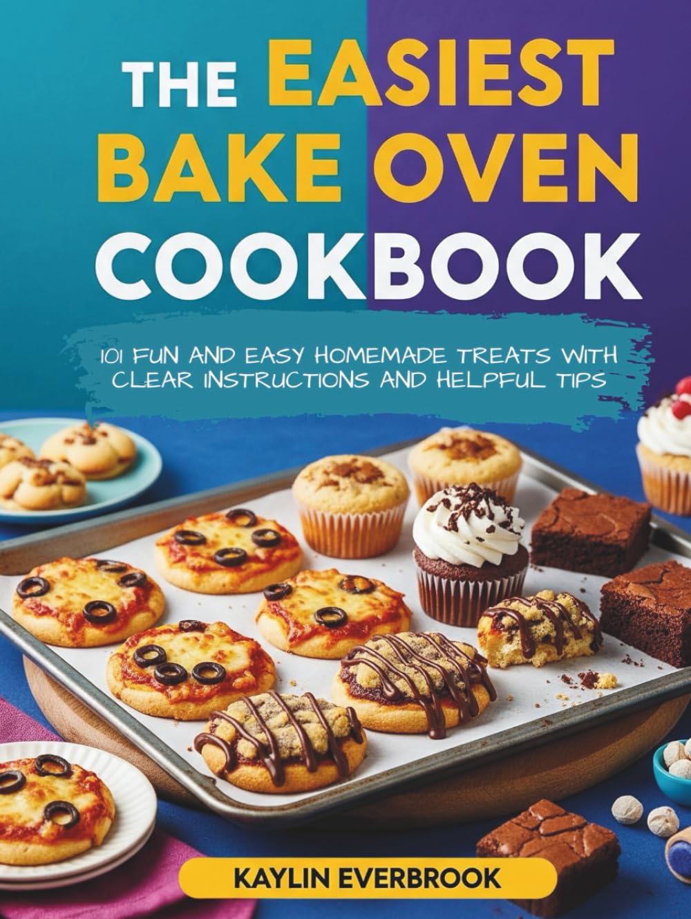 The Easiest Bake Oven Cookbook: 101 Fun and Easy Homemade Treats with Clear Instructions and Helpful Tips