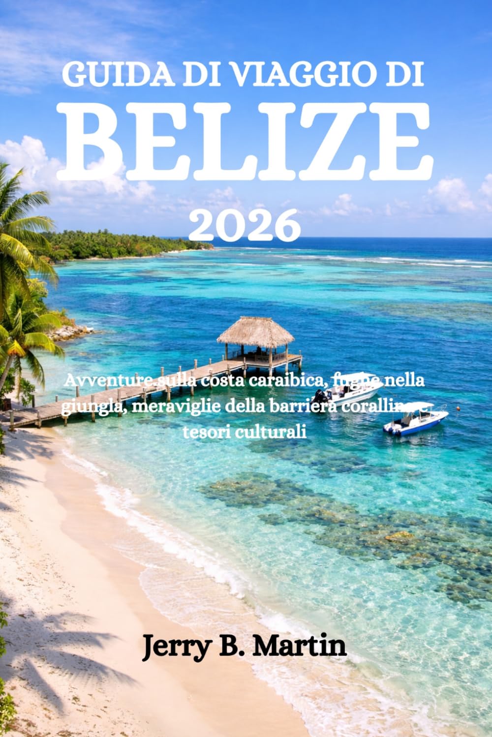GUIDA DI VIAGGIO DI BELIZE 2026: Avventure sulla costa caraibica, fughe nella giungla, meraviglie della barriera corallina e tesori culturali