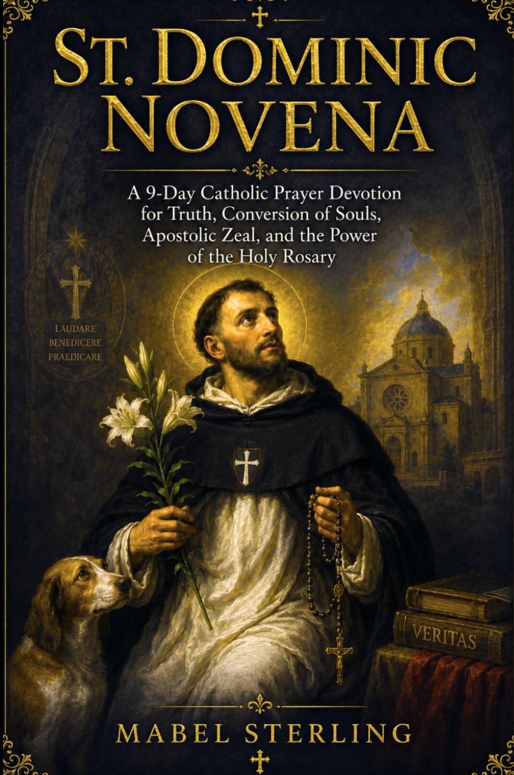 ST. DOMINIC NOVENA: A 9-Day Catholic Prayer Devotion for Truth, Conversion of Souls,Apostolic Zeal, and the Power of the Holy Rosary