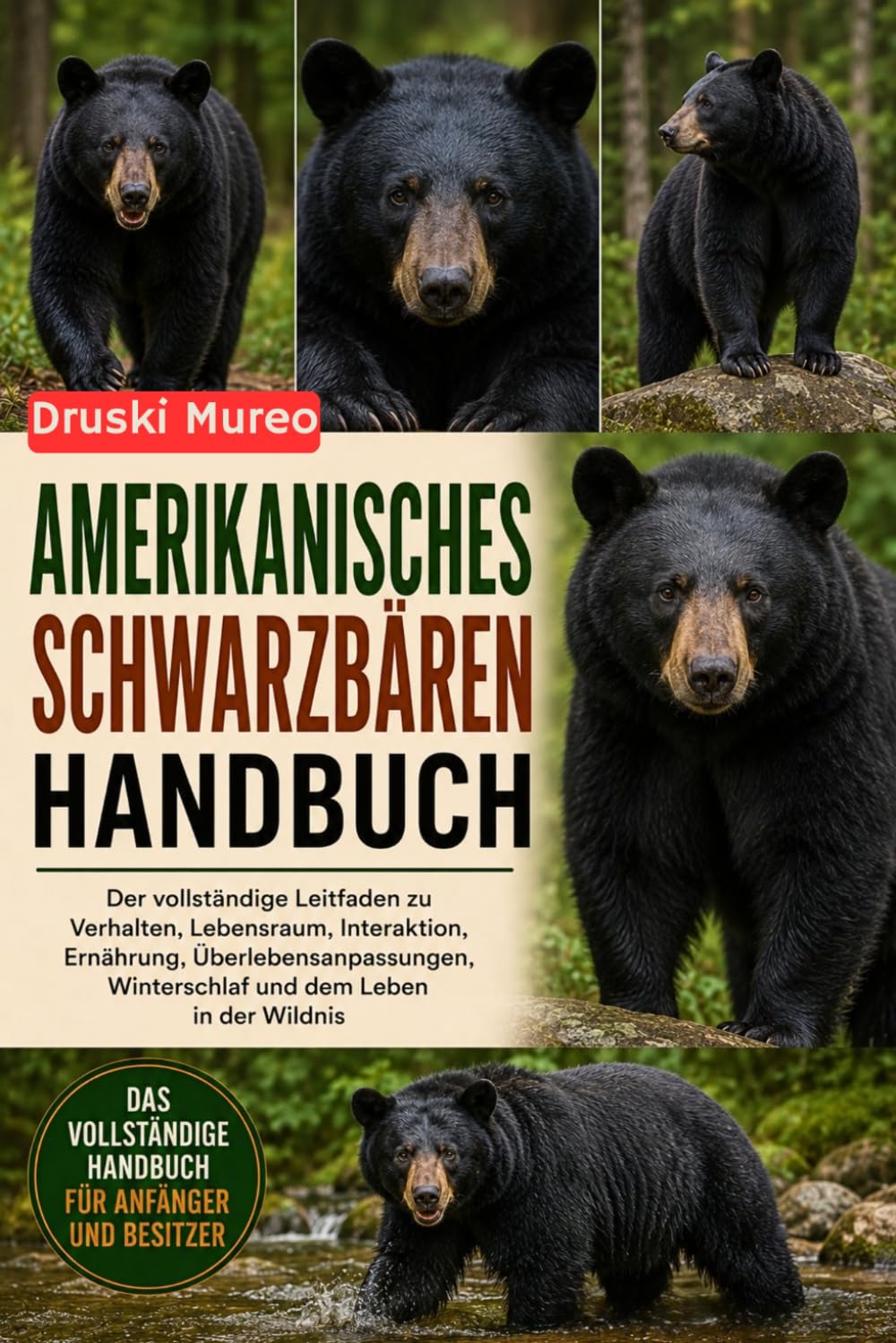 AMERIKANISCHES SCHWARZBÄREN-HANDBUCH: Der vollständige Leitfaden zu Verhalten, Lebensraum, Interaktion, Ernährung, Überlebensanpassungen, Winterschlaf und dem Leben in der Wildnis