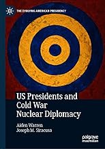 US Presidents and Cold War Nuclear Diplomacy (The Evolving American Presidency)