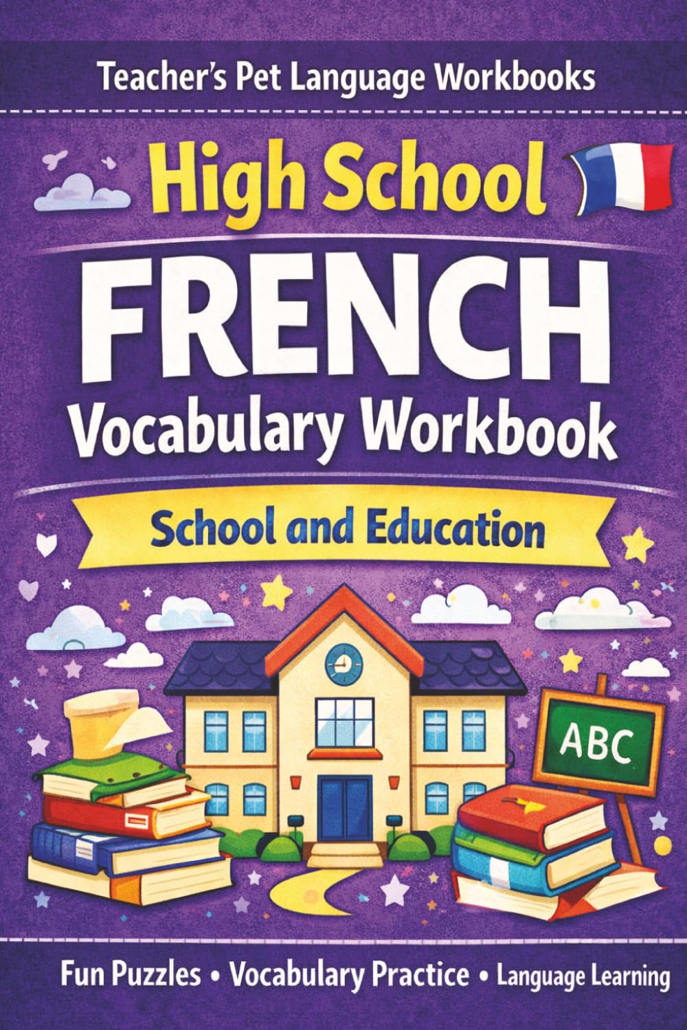 High School French Vocabulary Workbook: A Fun and Effective French Vocabulary Builder with Word Searches, Crosswords and Picture Activities (Grades 9–11)