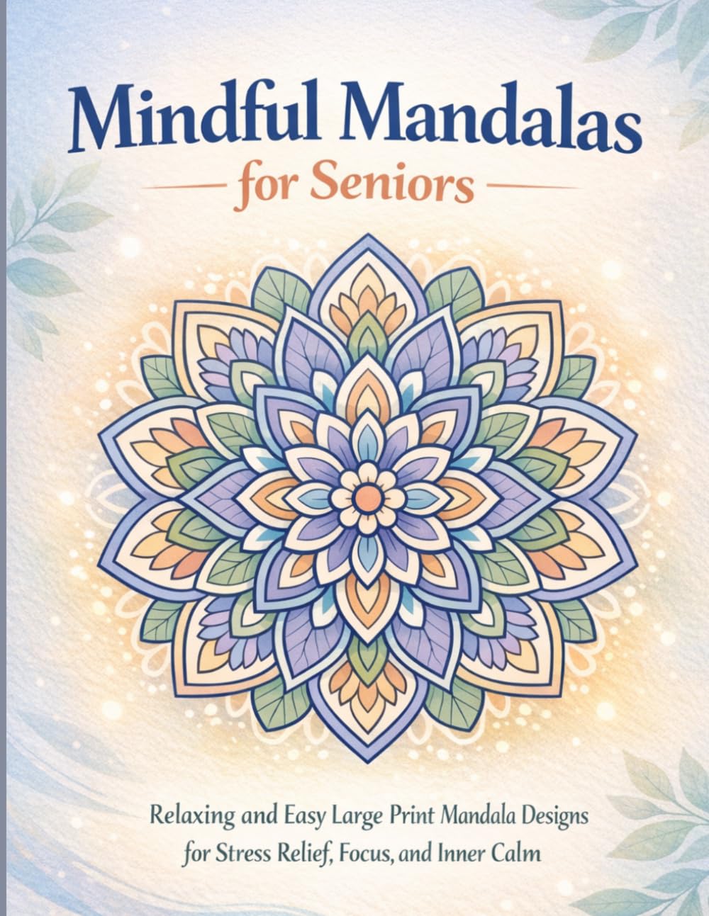 Mindful Mandalas for Seniors: Relaxing and Easy Large Print Mandala Designs for Stress Relief, Focus, and Inner Calm