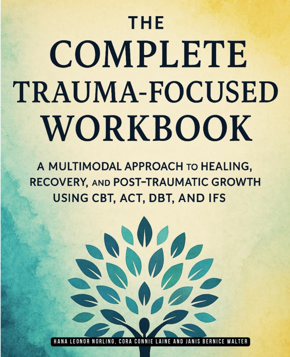 The Complete Trauma-Focused Workbook: A Multimodal Approach to Healing, Recovery, and Post-Traumatic Growth Using CBT, ACT, DBT, and IFS