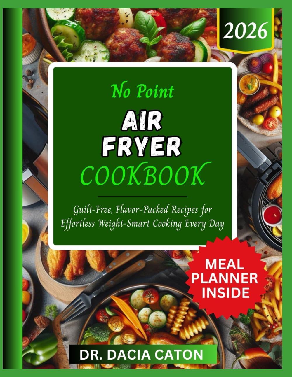NO POINT AIR FRYER COOKBOOK: Guilt-Free, Flavor-Packed Recipes for Effortless Weight-Smart Cooking Every Day