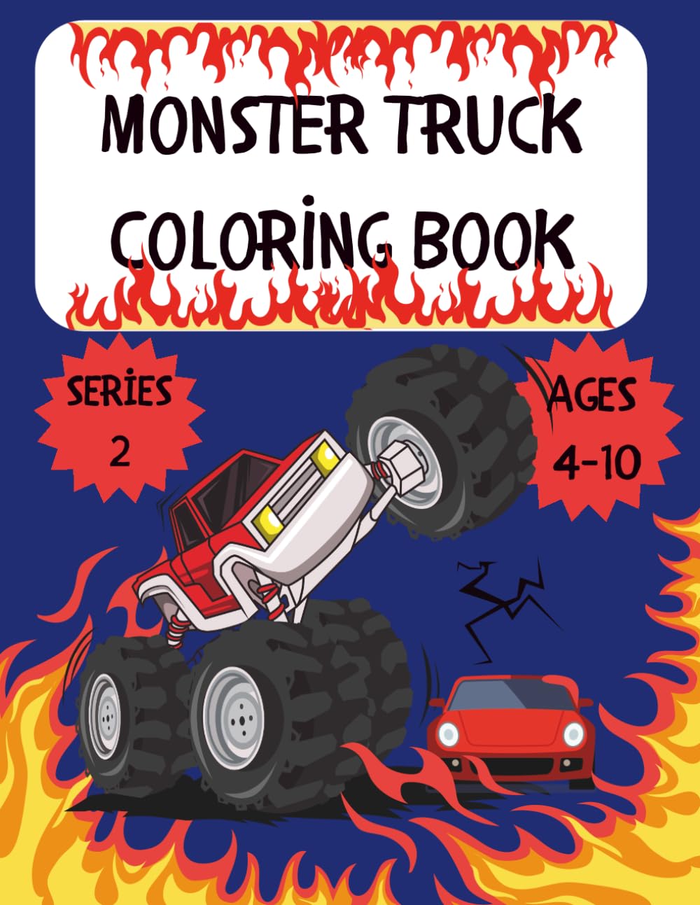 Monster Truck Coloring Book: series 2: 50+ Brand New Epic Trucks, Stunts, and Car Crushing Action for Kids Ages 4-10