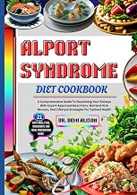 ALPORT SYNDROME DIET COOKBOOK: A Comprehensive Guide To Nourishing Your Kidneys With Expert-Approved Meal Plans, Nutrient-Rich Recipes, And Lifestyle Strategies For Optimal Health