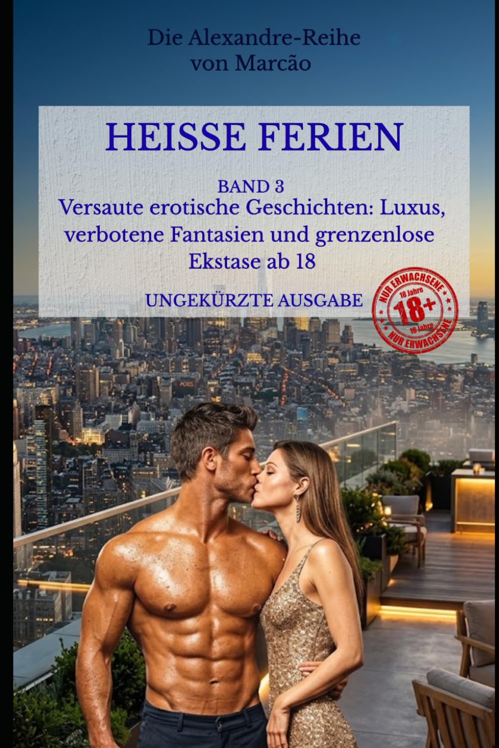 HEISSE FERIEN – BAND 3: Versaute erotische Geschichten: Luxus, verbotene Fantasien und grenzenlose Ekstase ab 18