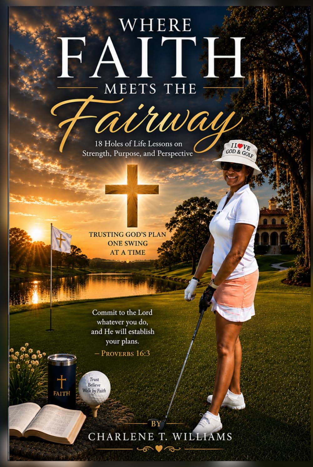 Where Faith Meets the Fairway: 18 Holes of Life Lessons on Strength, Purpose, and Perspective
