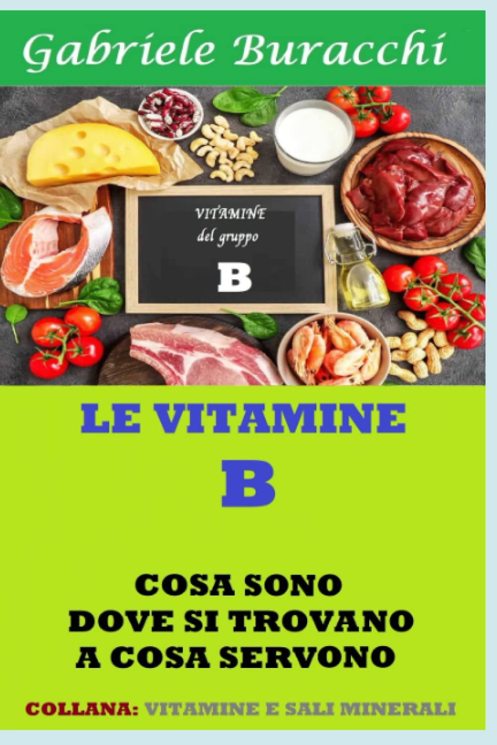 LE VITAMINE DEL GRUPPO B: COSA SONO, DOVE SI TROVANO, A COSA SERVONO. CONTIENE LA VITAMINA B 17: 48 (Dieta zona, mediterranea, vegetariana, ... corretta alimentazione, esercizio fisico)